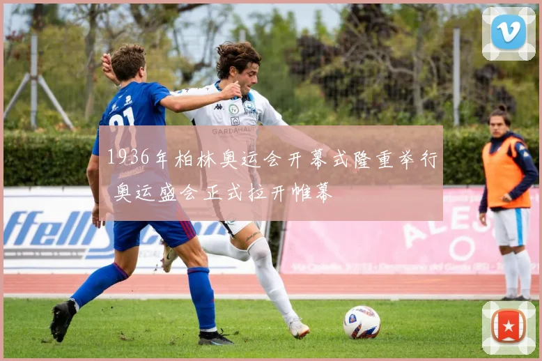 1936年柏林奥运会开幕式隆重举行 奥运盛会正式拉开帷幕