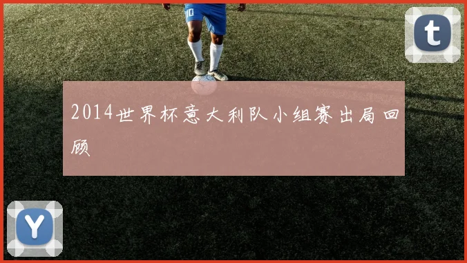 2014世界杯意大利队小组赛出局回顾
