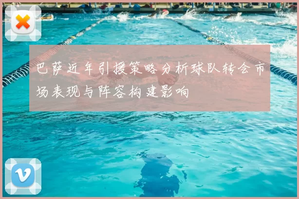 巴萨近年引援策略分析球队转会市场表现与阵容构建影响