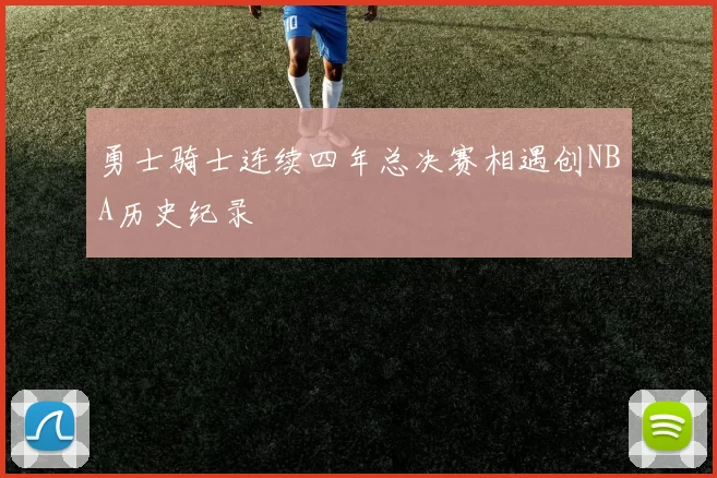 勇士骑士连续四年总决赛相遇创NBA历史纪录