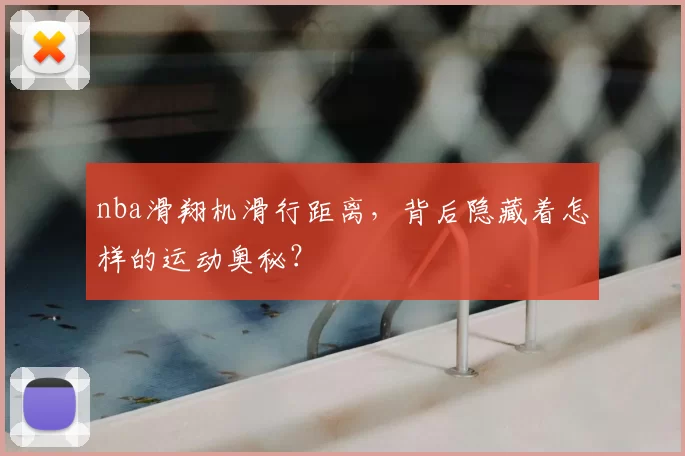 nba滑翔机滑行距离，背后隐藏着怎样的运动奥秘？