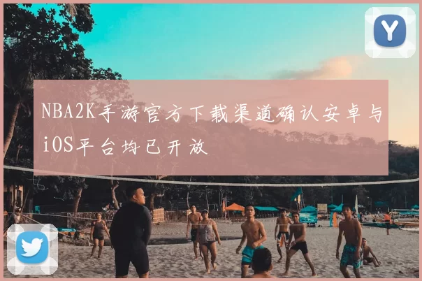 NBA2K手游官方下载渠道确认安卓与iOS平台均已开放