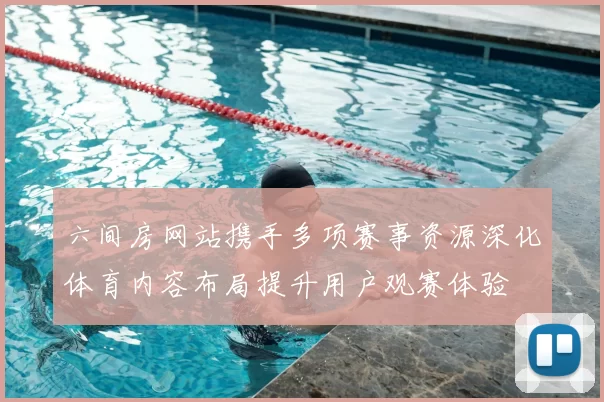 六间房网站携手多项赛事资源深化体育内容布局提升用户观赛体验